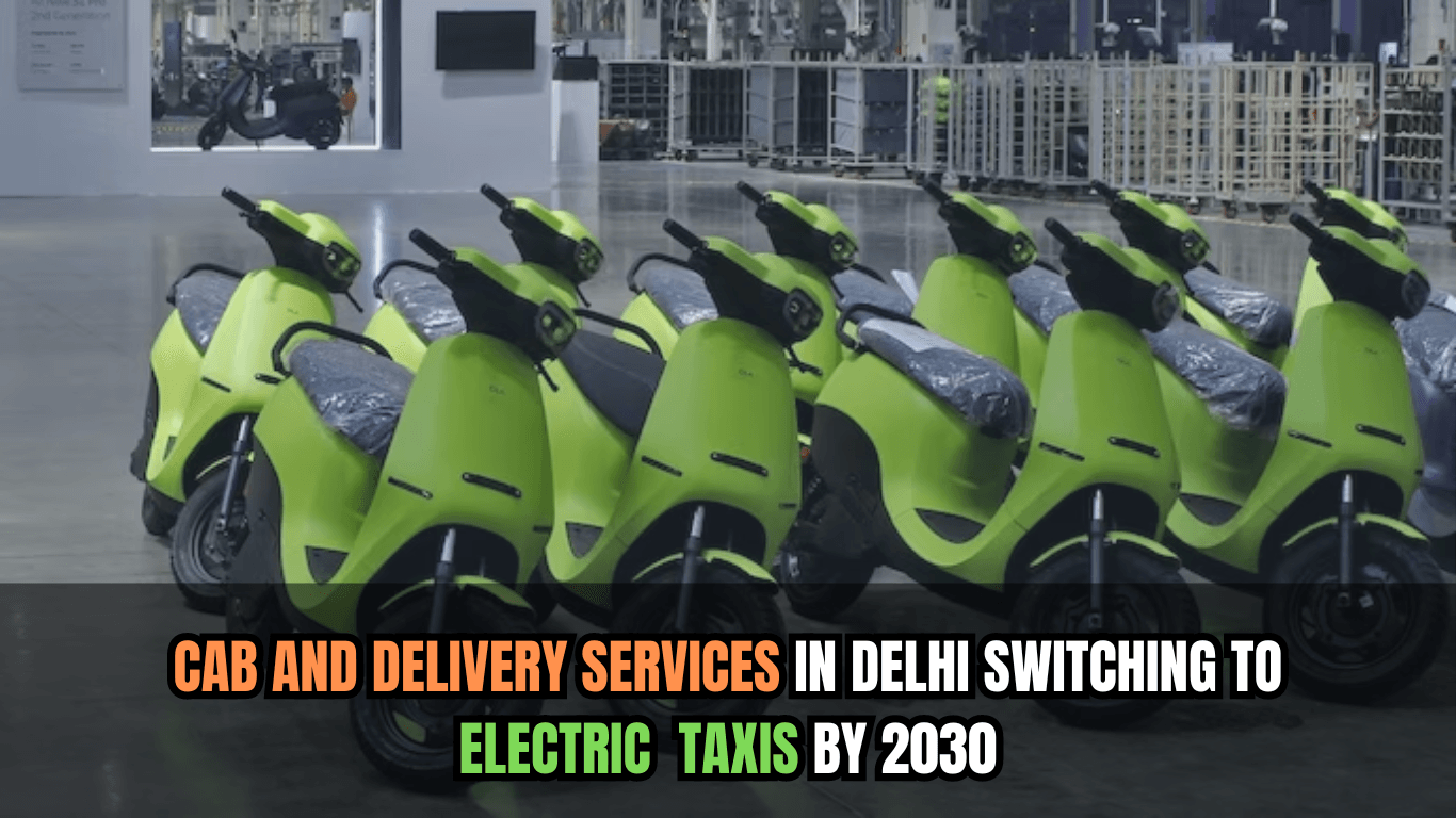 दिल्ली सरकार ने 2030 तक कैब एग्रीगेटर्स और डिलीवरी सेवाओं के लिए इलेक्ट्रिक फ्लीट में पूर्ण बदलाव का आदेश दिया