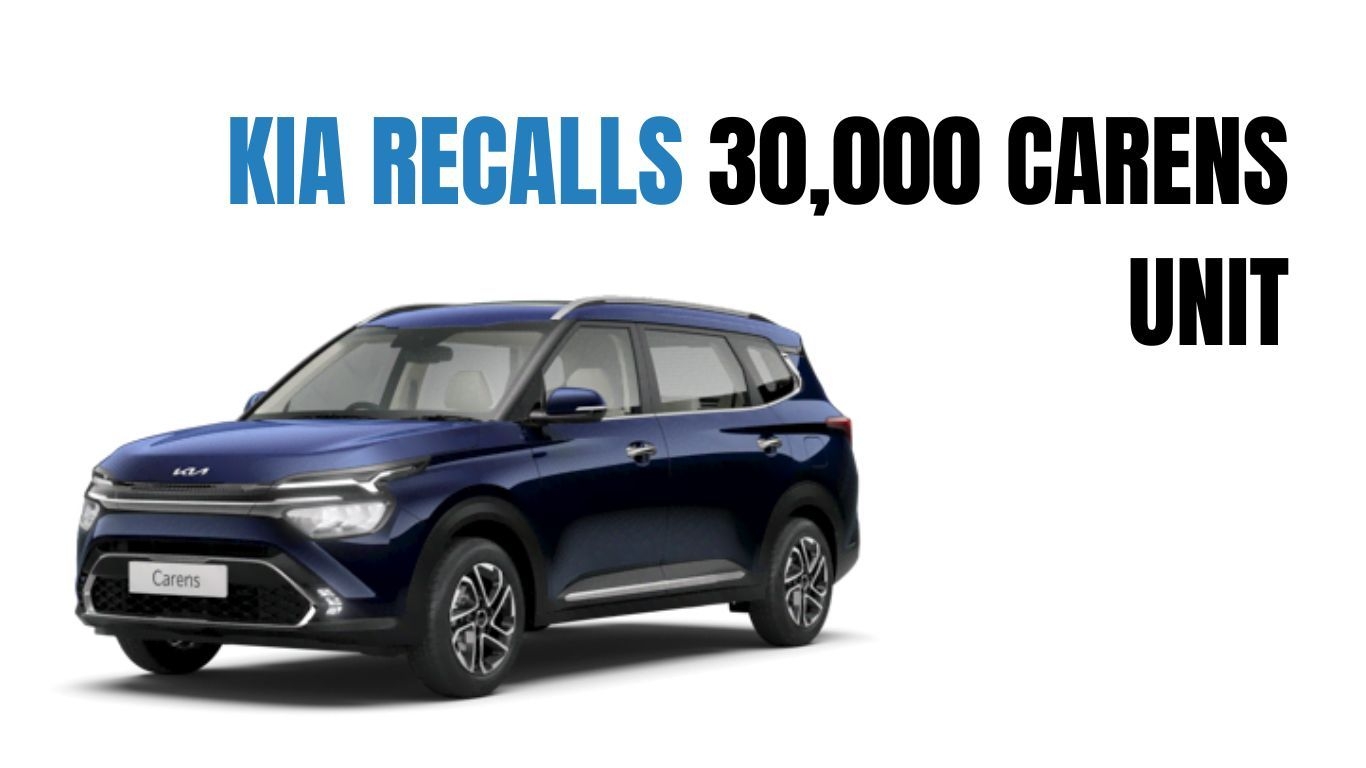 Kia ने Kia Carens की 30,000 यूनिट्स को क्यों वापस बुलाया?