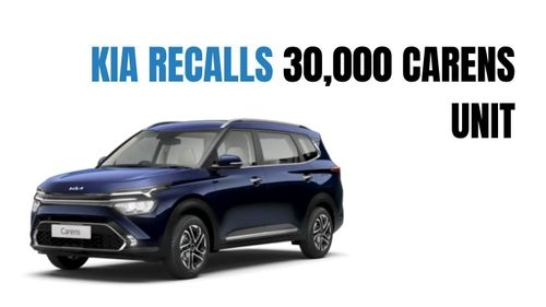 Kia ने Kia Carens की 30,000 यूनिट्स को क्यों वापस बुलाया?